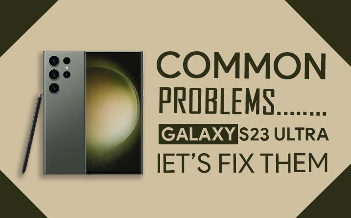 Common Problems In Samsung Galaxy S23 Ultra