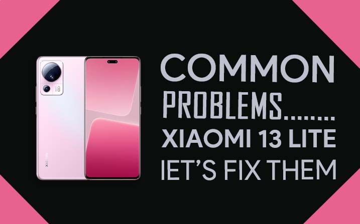 Common Problems In Xiaomi 13 Lite